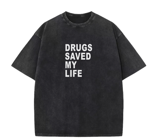 DRUGS SAVED MY LIFE TEE