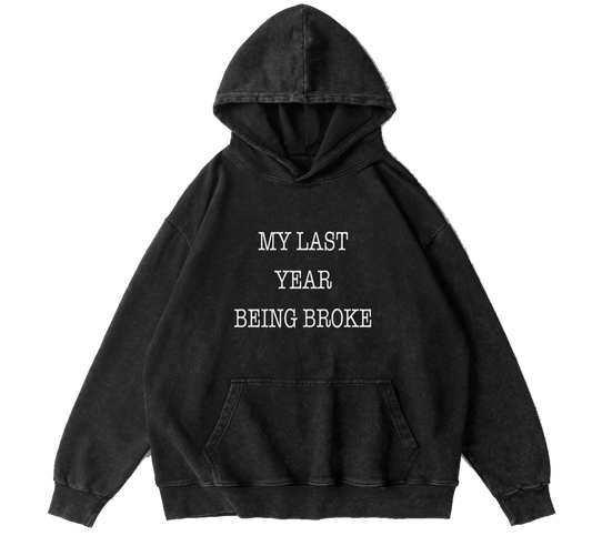 MY LAST YEAR BEING BROKE HOODIE