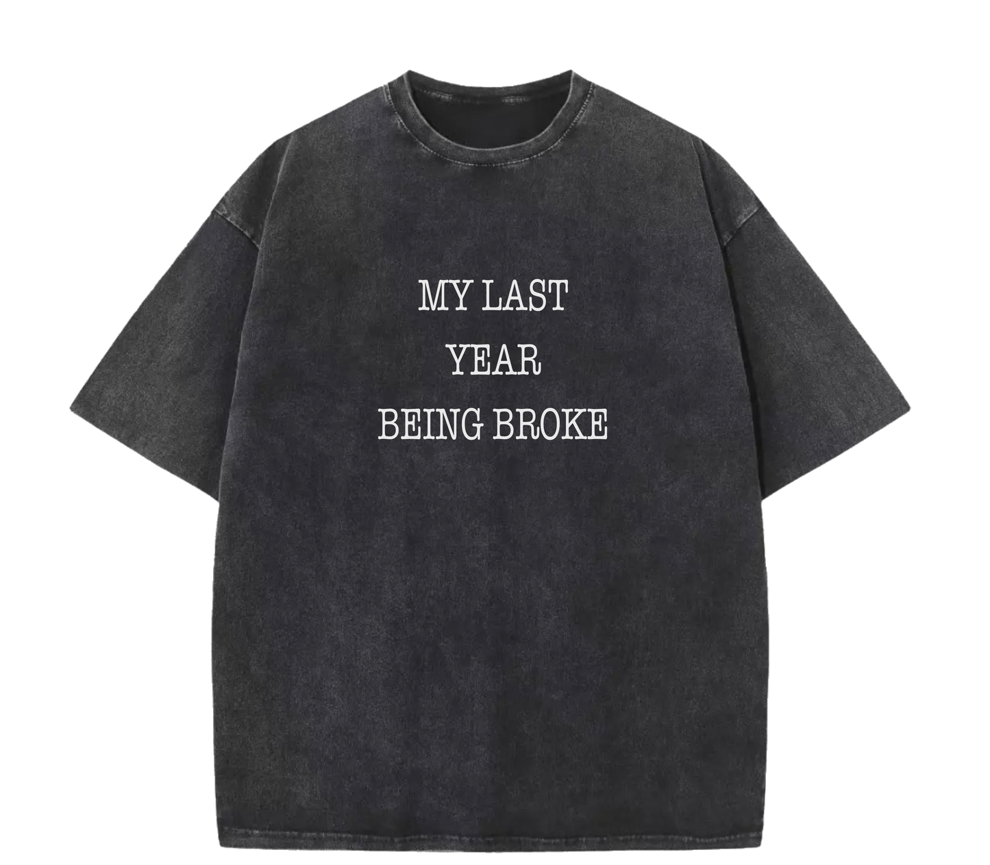 MY LAST YEAR BEING BROKE TEE