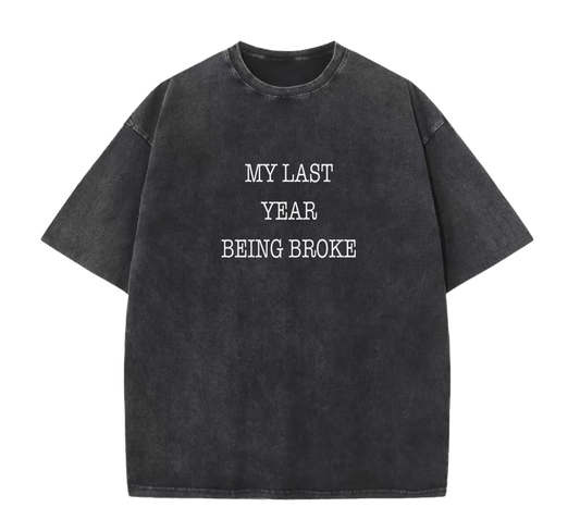 MY LAST YEAR BEING BROKE TEE