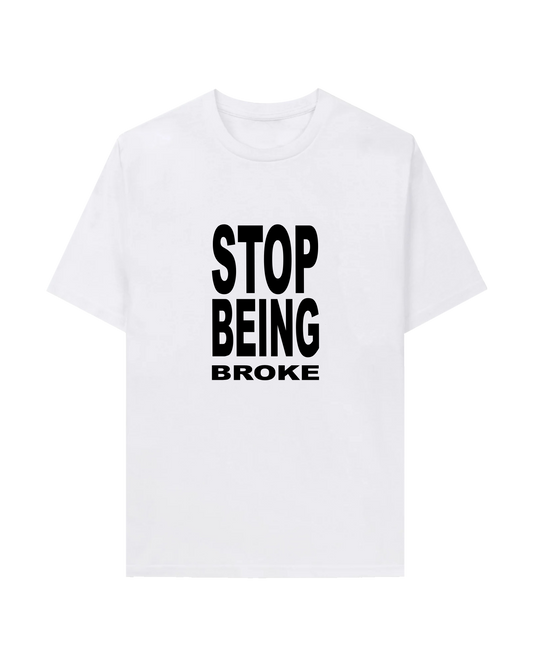 STOP BEING BROKE TEE