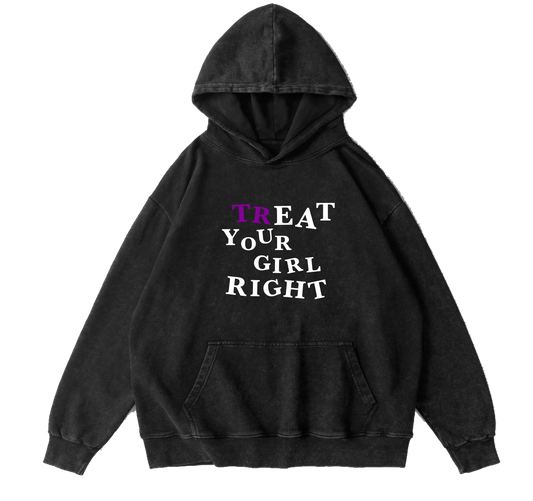 TREAT UR GIRL RIGHT HOODIE